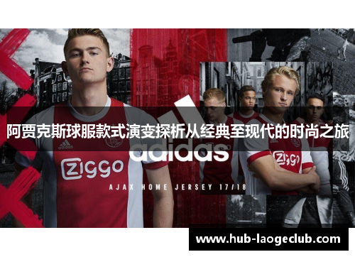 阿贾克斯球服款式演变探析从经典至现代的时尚之旅