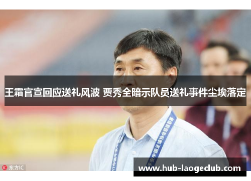 王霜官宣回应送礼风波 贾秀全暗示队员送礼事件尘埃落定