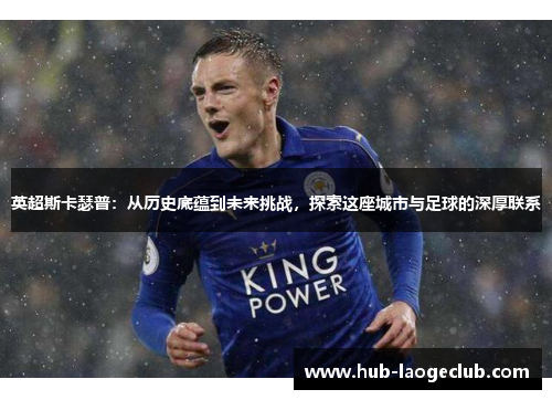 英超斯卡瑟普：从历史底蕴到未来挑战，探索这座城市与足球的深厚联系